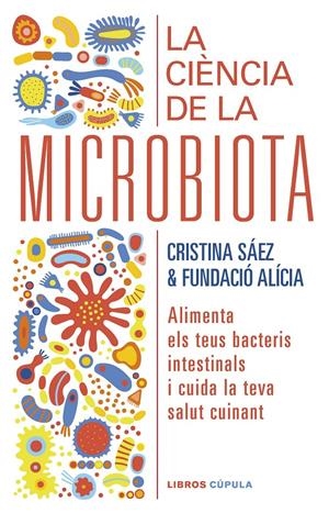 LA CIÈNCIA DE LA MICROBIOTA. LIMENTA ELS TEUS BACTERIS INTESTINALS I CUIDA LA TEVA SALUT CUINANT | 9788448029920 | FUNDACIÓN ALÍCIA/SAEZ, CRISTINA