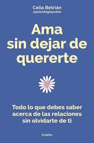 AMA SIN DEJAR DE QUERERTE | 9788425362255 | BETRIÁN (@PSICOLOGIAYCELIA), CELIA