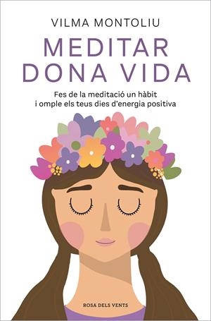 MEDITAR DONA VIDA. FES DE LA MEDITACIÓ UN HÀBIT I OMPLE ELS TEUS DIES D#ENERGIA POSITIVA | 9788418062544 | MONTOLIU, VILMA