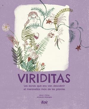VIRIDITAS. LES DONES QUE ENS VAN DESCOBRIR EL MERAVELLÓS MÓN DE LES PLANTES | 9788412580518 | S. ERICE, AINA