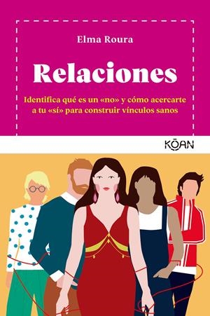 RELACIONES. IDENTIFICA QUÉ ES UN «NO» Y CÓMO ACERCARTE A TU «SÍ» PARA CONSTRUIR VÍNCULOS SAN | 9788418223594 | ROURA, ELMA