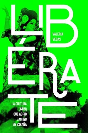 LIBÉRATE. LA CULTURA LGTBQ QUE ABRIÓ CAMINO EN ESPAÑA | 9788412142884 | VEGAS, VALERIA