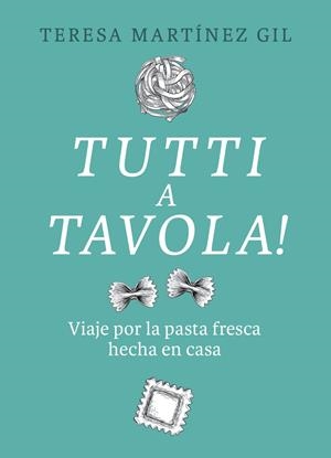 TUTTI A TAVOLA! VIAJE POR LA PASTA FRESCA HECHA EN CASA | 9788412450118 | MARTÍNEZ GIL, TERESA