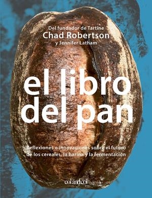 EL LIBRO DEL PAN. REFLEXIONES E INNOVACIONES SOBRE EL FUTURO DE LOS CEREALES, LA HARINA Y LA FERME | 9788419483041 | ROBERTSON, CHAD/LATHAM, JENNIFER