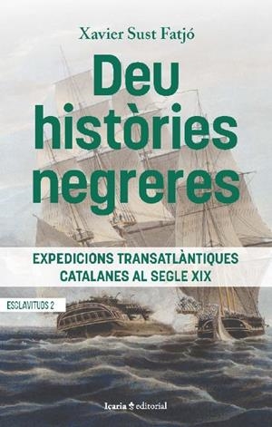DEU HISTÒRIES NEGRERES. EXPEDICIONES TRANSATLANTIQUES CATALANES AL SEGLE XIX | 9788418826702 | SUST FATJÓ, XAVIER