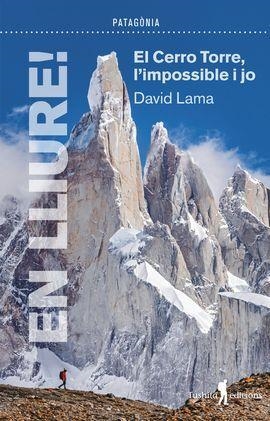 EN LLIURE! EL CERRO TORRE, L'IMPOSSIBLE I JO | 9788412603026 | LAMA, DAVID