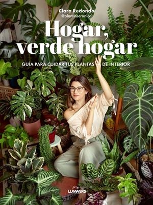 HOGAR, VERDE HOGAR. GUÍA PARA CUIDAR TUS PLANTAS DE INTERIOR | 9788418820748 | CLARA REDONDO (@PLANTITISCRONICA)