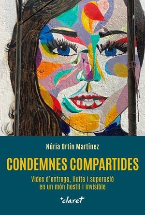 CONDEMNES COMPARTIDES. VIDES D’ENTREGA, LLUITA I SUPERACIÓ EN UN MÓN HOSTIL I INVISIBLE | 9788491364306 | ORTÍN MARTÍNEZ, NÚRIA