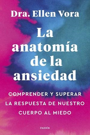 LA ANATOMÍA DE LA ANSIEDAD. COMPRENDER Y SUPERAR LA RESPUESTA DE NUESTRO CUERPO AL MIEDO | 9788449340321 | VORA, ELLEN