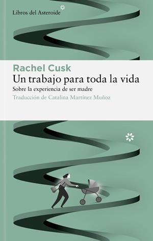 UN TRABAJO PARA TODA LA VIDA. SOBRE LA EXPERIENCIA DE SER MADRE | 9788417977771 | CUSK, RACHEL