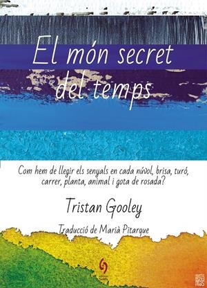 EL MÓN SECRET DEL TEMPS. COM HEM DE LLEGIR ELS SENYALS EN CADA NÚVOL, BRISA, TURÓ, CARRER, PLANTA, ANIMAL | 9788412574722 | GOOLEY, TRISTAN