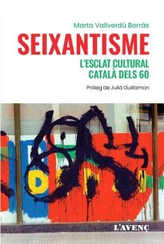 SEIXANTISME. L'ESCLAT CULTURAL CATALÀ DELS 60 | 9788418680243 | VALLVERDÚ BORRPAS, MARTA