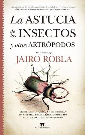 ASTUCIA DE LOS INSECTOS Y OTROS ARTROPODOS,LA | 9788417547967 | ROBLA SUAREZ, JAIRO