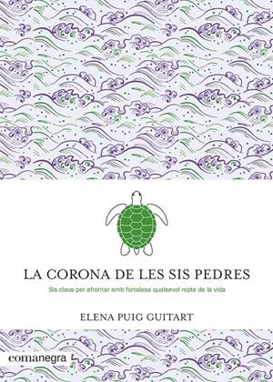 LA CORONA DE LES SIS PEDRES. SIS CLAUS PER AFRONTAR AMB FORTALESA QUALSEVOL REPTE DE LA VIDA | 9788419590091 | PUIG GUITART, ELENA