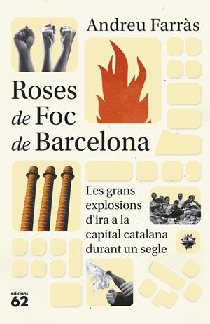 ROSES DE FOC DE BARCELONA. LES GRANS EXPLOSIONS D IRA SOCIAL A LA CAPITAL CATALANA  DURANT MÉS DE CENT ANYS | 9788429780925 | FARRÀS CALATAYUD, ANDREU