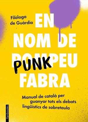 EN NOM DE PUNKPEU FABRA. MANUAL DE CATALÀ PER GUANYAR TOTS ELS DEBATS LINGÜÍSTICS DE SOBRETAULA | 9788419150448 | FILÒLOGA DE GUÀRDIA
