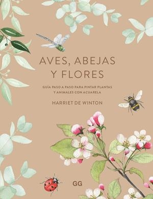 AVES, ABEJAS Y FLORES. GUÍA PASO A PASO PARA PINTR PLANTAS Y ANIMALES CON ACUARELA | 9788425234101 | DE WINTON, HARRIET