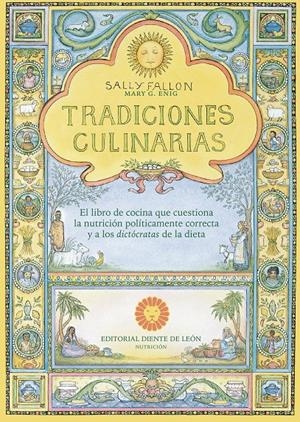 TRADICIONES CULINARIAS. EL LIBRO DE COCINA QUE CUESTIONA LA NUTRICIÓN POLÍTICAMENTE CORRECTA Y A LOS DIC | 9788494622441 | FALLON, SALLY