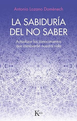 LA SABIDURÍA DEL NO SABER. ACTUALIZAR LOS CONOCIMIENTOS QUE CAMBIARÁN NUESTRA VIDA | 9788411211352 | DOMÉNECH, ANTONIO LOZANO