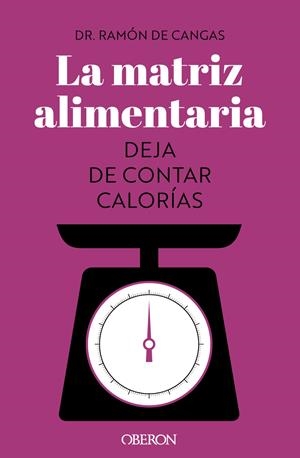 LA MATRIZ ALIMENTARIA. DEJA DE CONTAR CALORÍAS | 9788441547414 | DE CANGAS MORÁN, RAMÓN