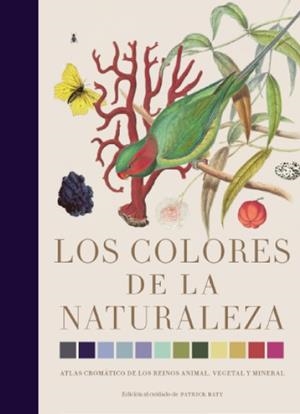 LOS COLORES DE LA NATURALEZA. ATLAS CROMÁTICO DE LOS REINOS ANIMAL, VEGETAL Y MINERAL. | 9788412386172 | BATY, PATRICK
