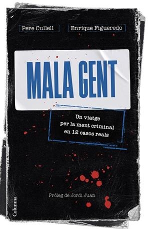 MALA GENT. UN VIATGE PER LA MENT CRIMINAL EN 12 CASOS REALS | 9788466430258 | CULLELL, PERE/FIGUEREDO, ENRIQUE