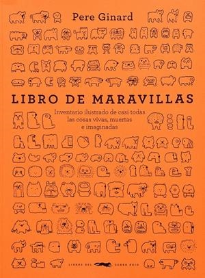 LIBRO DE MARAVILLAS. INVENTARIO ILUSTRADO DE CASI TODAS LAS COSAS VIVAS, MUERTAS E IMAGINADAS | 9788412674804 | GINARD, PERE