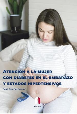 ATENCIÓN A LA MUJER CON DIABETES EN EL EMBARAZO Y ESTADOS HIPERTENSIVOS | 9788418980794 | SANCHEZ SANCHEZ, JUDIT