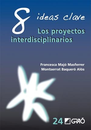 8 IDEAS CLAVE. LOS PROYECTOS INTERDISCIPLINARIOS | 9788499805504 | BAQUERÓ ALÒS, MONTSERRAT/MAJÓ MASFERRER, FRANCESCA
