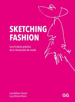 SKETCHING FASHION. UNA HISTORIA PRÁCTICA DE LA ILUSTRACIÓN DE MODA | 9788425233821 | BELTRÁN QUEROL, LAIA/DAVIS, LUCY VICTORIA