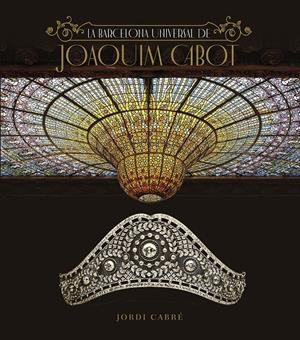 LA BARCELONA UNIVERSAL DE JOAQUIM CABOT | 9788408246305 | CABRÉ TRIAS, JORDI