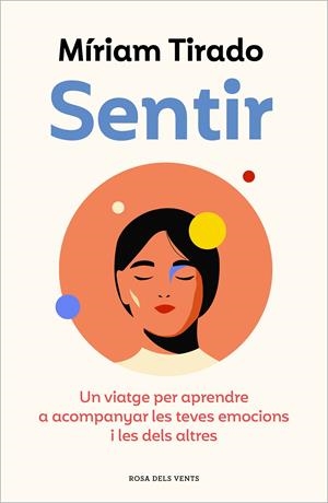 SENTIR. UN VIATGE PER APRENDRE A ACOMPANYAR LES TEVES EMOCIONS I LES DELS ALTRES | 9788419259103 | TIRADO, MÍRIAM