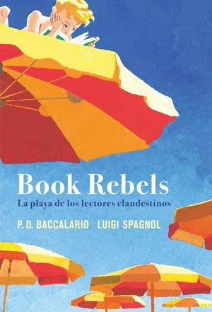 BOOK REBELS. LA PLAYA DE LOS LECTORES CLANDESTINOS | 9788419004857 | BACCALARIO, PIERDOMENICO;SPAGNOL, LUIGI