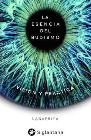 LA ESENCIA DEL BUDISMO. VISIÓN Y PRÁCTICA | 9788418556517 | NAGAPRIYA