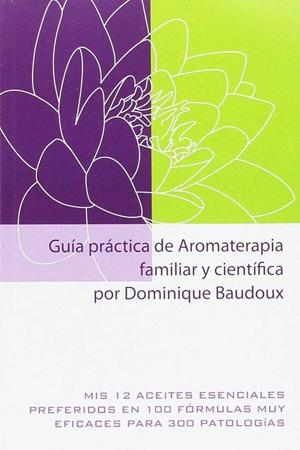 GUÍA PRÁCTICA DE AROMATERAPIA FAMILIAR Y CIENTÍFICA | 9782875520647 | BAUDOUX, DOMINIQUE