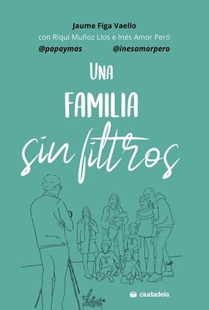 UNA FAMILIA SIN FILTROS | 9788415436720 | FIGA VAELLO, JAUME/MUÑOZ LLOS, RIQUI/AMOR PERÓ, INÉS
