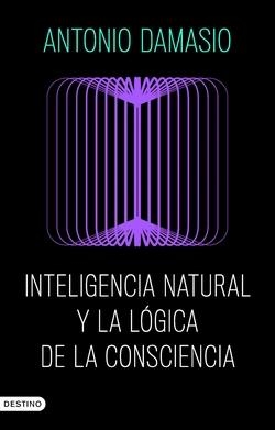 INTELIGENCIA NATURAL Y LA LÓGICA DE LA CONSCIENCIA | 9788423368730 | DAMASIO, ANTONIO