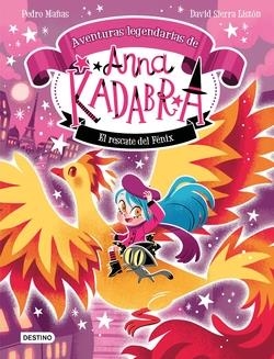 ANNA KADABRA. AVENTURAS LEGENDARIAS 4. EL RESCATE DEL FÉNIX | 9788408310778 | PEDRO MAÑAS/SIERRA LISTÓN, DAVID