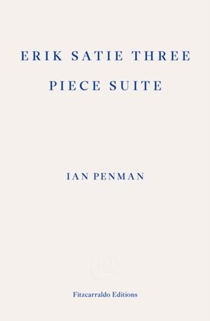 ERIK SATIE THREE PIECE SUITE | 9781804271537 | IAN PENMAN