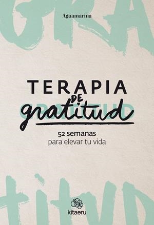 TERAPIA DE GRATITUD. 52 SEMANAS PARA ELEVAR TU VIDA | 9788410428362 | AGUAMARINA (@AGUAMARINA)