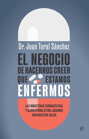 EL NEGOCIO DE HACERNOS CREER QUE ESTAMOS ENFERMOS | 9788410942493 | TORAL, JUAN