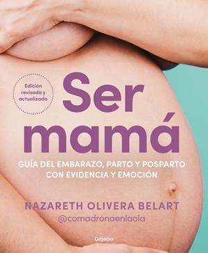 SER MAMÁ. GUÍA DEL EMBARAZO, PARTO Y POSPARTO CON EVIDENCIA Y EMOCIÓN | 9788425368370 | OLIVERA BELART (@COMADRONAENLAOLA), NAZARETH