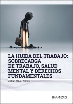 LA HUIDA DEL TRABAJO: SOBRECARGA DE TRABAJO, SALUD MENTAL Y DERECHOS FUNDAMENTAL | 9788410856141 | TODOLI SIGNES, ADRIÁN