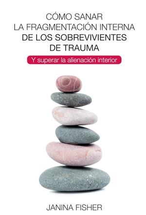 CÓMO SANAR LA FRAGMENTACIÓN INTERNA DE LOS SOBREVIVIENTES DE TRAUMA | 9788494801730 | FISHER, JANINA