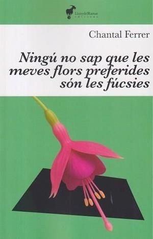 NINGÚ SAP QUE LES MEVES FLORS PREFERIDES SÓN LES FUCSIES | 9791399153620 | FERRER, CHANTAL
